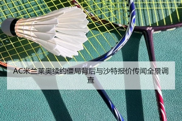 AC米兰莱奥续约僵局背后与沙特报价传闻全景调查