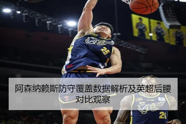阿森纳赖斯防守覆盖数据解析及英超后腰对比观察