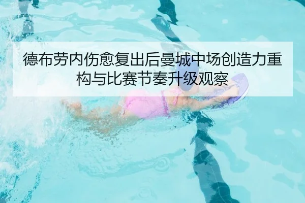 德布劳内伤愈复出后曼城中场创造力重构与比赛节奏升级观察