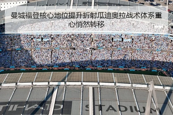 曼城福登核心地位提升折射瓜迪奥拉战术体系重心悄然转移