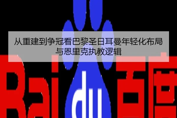 从重建到争冠看巴黎圣日耳曼年轻化布局与恩里克执教逻辑