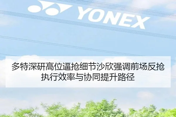 多特深研高位逼抢细节沙欣强调前场反抢执行效率与协同提升路径